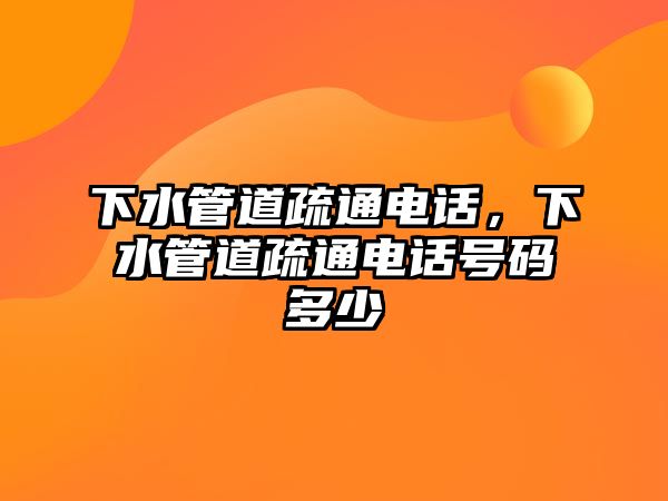 下水管道疏通電話，下水管道疏通電話號碼多少