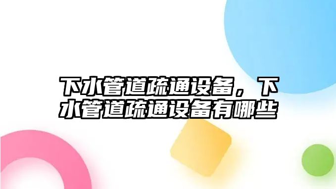 下水管道疏通設(shè)備，下水管道疏通設(shè)備有哪些