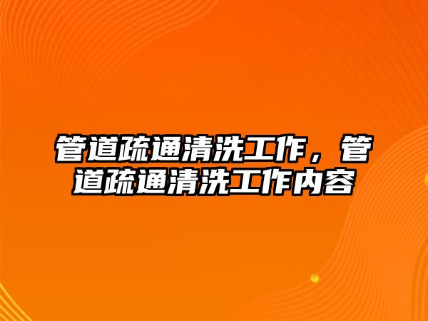 管道疏通清洗工作，管道疏通清洗工作內(nèi)容