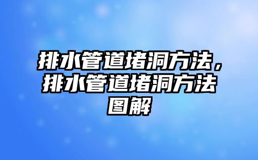 排水管道堵洞方法，排水管道堵洞方法圖解